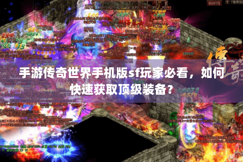 手游传奇世界手机版sf玩家必看，如何快速获取顶级装备？