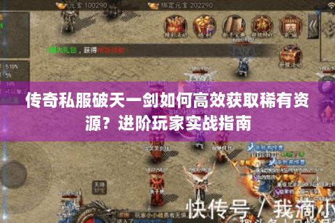传奇私服破天一剑如何高效获取稀有资源？进阶玩家实战指南