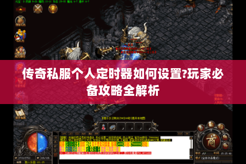 传奇私服个人定时器如何设置?玩家必备攻略全解析