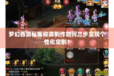 梦幻西游私服称谓制作如何三步实现个性化定制？