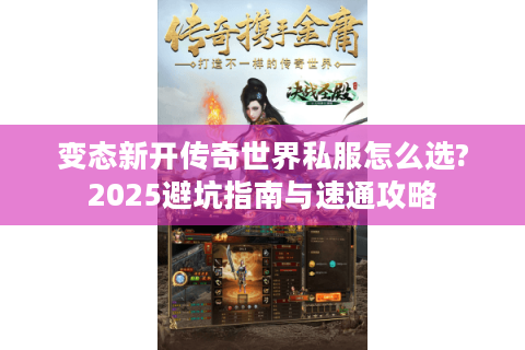 变态新开传奇世界私服怎么选?2025避坑指南与速通攻略