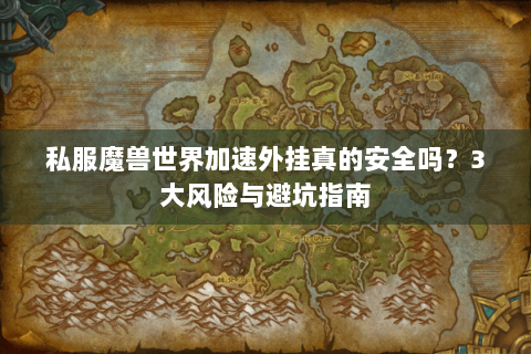 私服魔兽世界加速外挂真的安全吗？3大风险与避坑指南