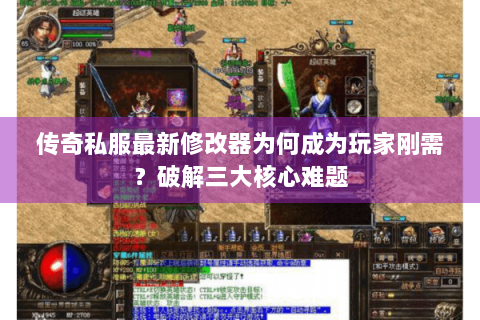 传奇私服最新修改器为何成为玩家刚需？破解三大核心难题