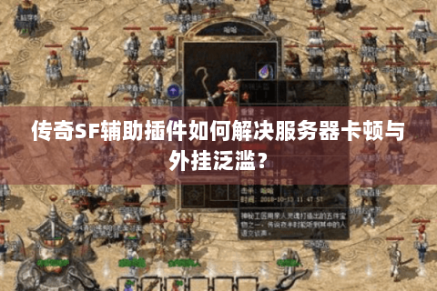 传奇SF辅助插件如何解决服务器卡顿与外挂泛滥？