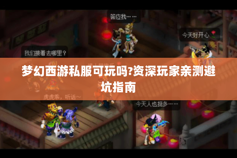 梦幻西游私服可玩吗?资深玩家亲测避坑指南