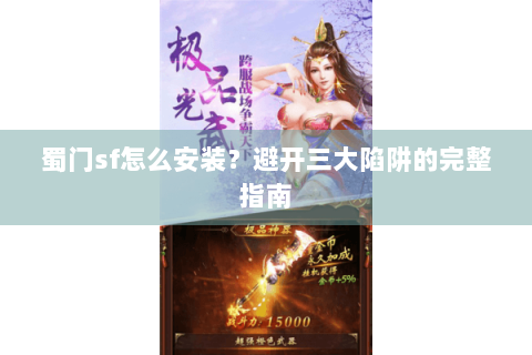 蜀门sf怎么安装？避开三大陷阱的完整指南