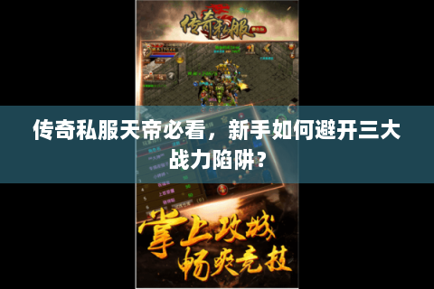 传奇私服天帝必看，新手如何避开三大战力陷阱？