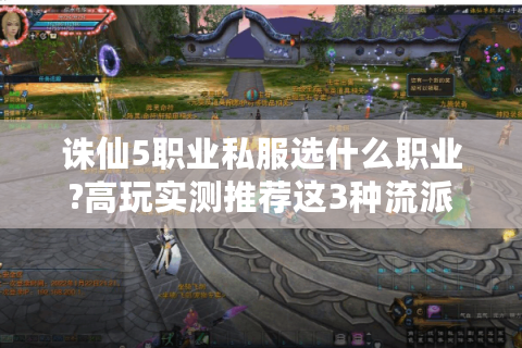 诛仙5职业私服选什么职业?高玩实测推荐这3种流派
