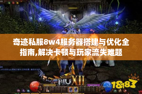 奇迹私服8w4服务器搭建与优化全指南,解决卡顿与玩家流失难题