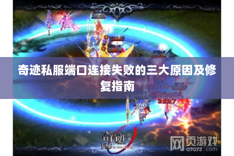奇迹私服端口连接失败的三大原因及修复指南