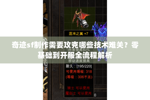 奇迹sf制作需要攻克哪些技术难关？零基础到开服全流程解析