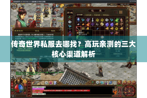 传奇世界私服去哪找？高玩亲测的三大核心渠道解析