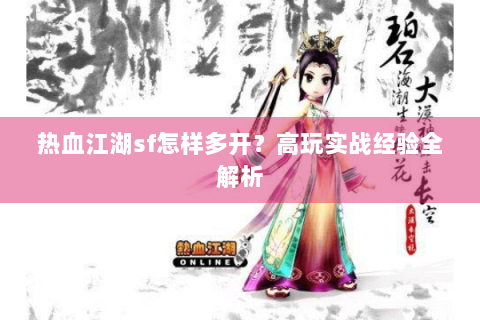 热血江湖sf怎样多开？高玩实战经验全解析