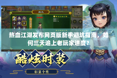 热血江湖发布网页版新手避坑指南，如何三天追上老玩家进度？