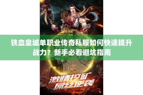 铁血皇城单职业传奇私服如何快速提升战力？新手必看避坑指南