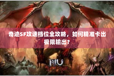 奇迹SF攻速档位全攻略，如何精准卡出极限输出？