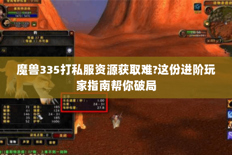 魔兽335打私服资源获取难?这份进阶玩家指南帮你破局