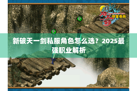 新破天一剑私服角色怎么选？2025最强职业解析
