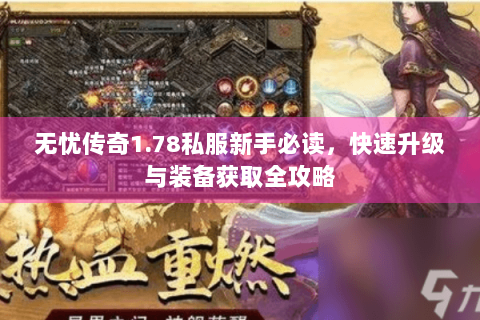 无忧传奇1.78私服新手必读，快速升级与装备获取全攻略