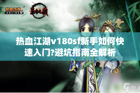 热血江湖v180sf新手如何快速入门?避坑指南全解析