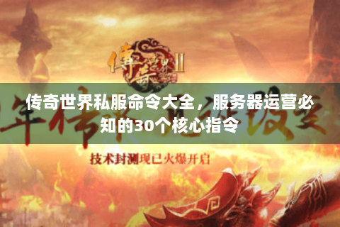 传奇世界私服命令大全，服务器运营必知的30个核心指令