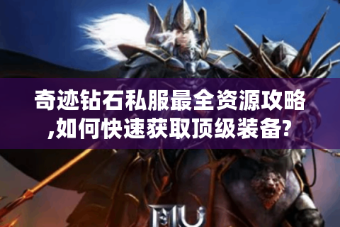 奇迹钻石私服最全资源攻略,如何快速获取顶级装备?