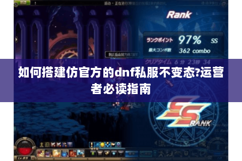 如何搭建仿官方的dnf私服不变态?运营者必读指南