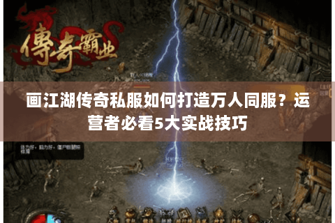 画江湖传奇私服如何打造万人同服？运营者必看5大实战技巧