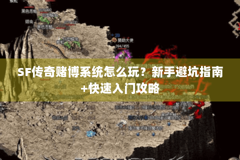 SF传奇赌博系统怎么玩？新手避坑指南+快速入门攻略
