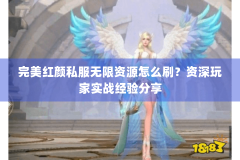 完美红颜私服无限资源怎么刷？资深玩家实战经验分享