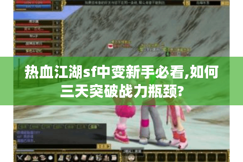 热血江湖sf中变新手必看,如何三天突破战力瓶颈?