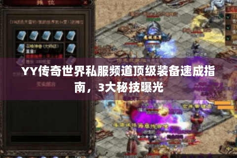 YY传奇世界私服频道顶级装备速成指南，3大秘技曝光