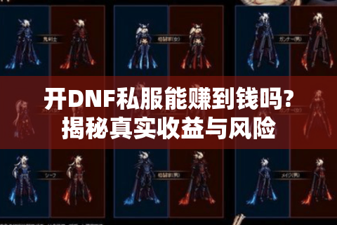 开DNF私服能赚到钱吗?揭秘真实收益与风险