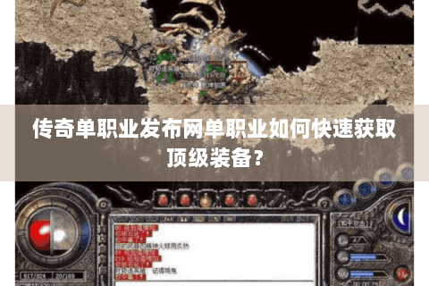 传奇单职业发布网单职业如何快速获取顶级装备？