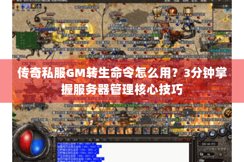 传奇私服GM转生命令怎么用？3分钟掌握服务器管理核心技巧