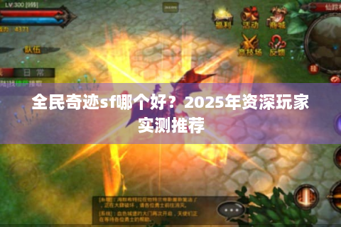 全民奇迹sf哪个好？2025年资深玩家实测推荐