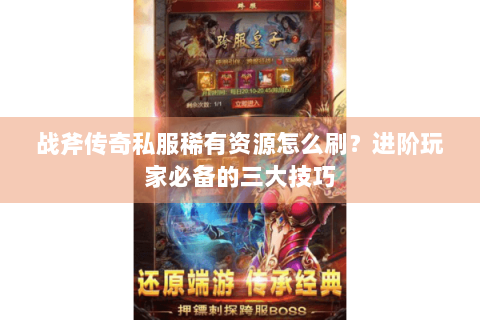 战斧传奇私服稀有资源怎么刷？进阶玩家必备的三大技巧