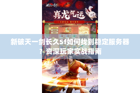 新破天一剑长久Sf如何找到稳定服务器？资深玩家实战指南
