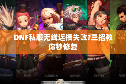 DNF私服无线连接失败?三招教你秒修复