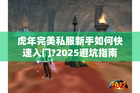 虎年完美私服新手如何快速入门?2025避坑指南