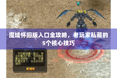 魔域怀旧版入口全攻略，老玩家私藏的5个核心技巧