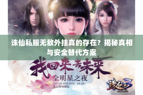 诛仙私服无敌外挂真的存在？揭秘真相与安全替代方案