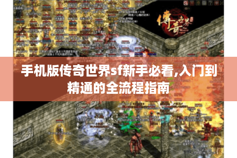 手机版传奇世界sf新手必看,入门到精通的全流程指南
