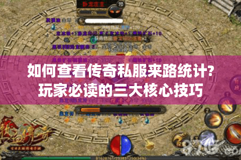 如何查看传奇私服来路统计?玩家必读的三大核心技巧