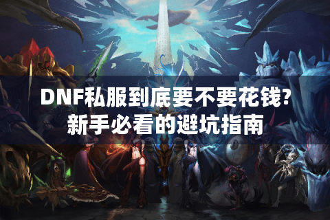 DNF私服到底要不要花钱?新手必看的避坑指南