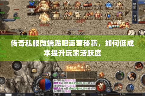 传奇私服微端贴吧运营秘籍，如何低成本提升玩家活跃度
