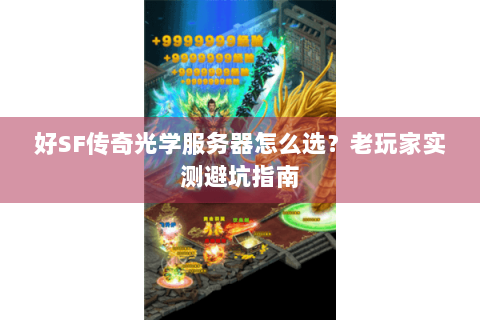 好SF传奇光学服务器怎么选？老玩家实测避坑指南