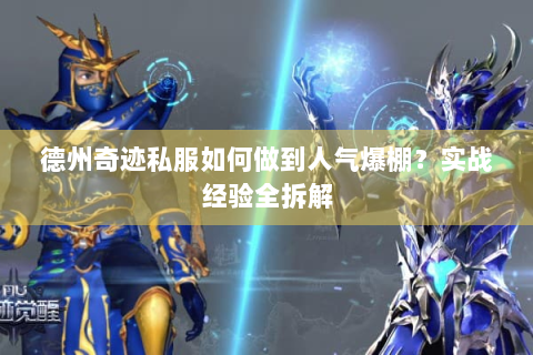 德州奇迹私服如何做到人气爆棚？实战经验全拆解