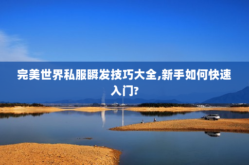 完美世界私服瞬发技巧大全,新手如何快速入门?