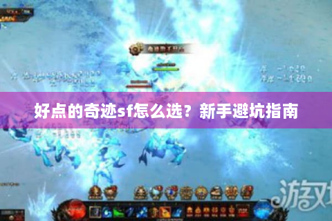 好点的奇迹sf怎么选？新手避坑指南